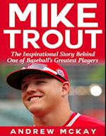 Mike Trout: The Inspirational Story Behind One of Baseball's Greatest Players