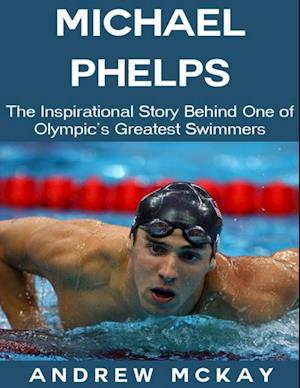 Michael Phelps: The Inspirational Story Behind One of Olympic's Greatest Swimmers