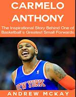 Carmelo Anthony: The Inspirational Story Behind One of Basketball's Greatest Small Forwards