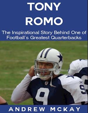 Tony Romo: The Inspirational Story Behind One of Football's Greatest Quarterbacks