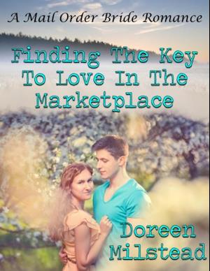 Finding the Key to Love In the Marketplace: A Mail Order Bride Romance