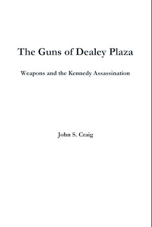 The Guns of Dealey Plaza -- Weapons and the Kennedy Assassination