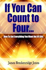 If You Can Count to Four - How to Get Everything You Want Out of Life!