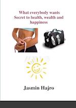 What everybody wants, Secret to health, wealth and happiness 