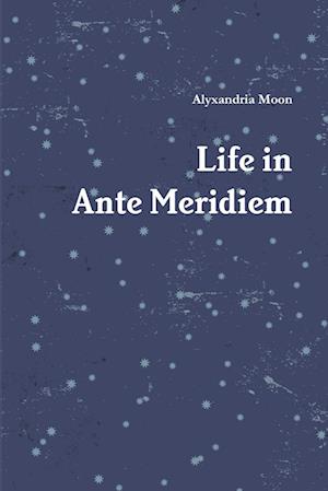 Life in Ante Meridiem