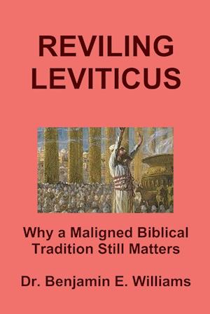 REVILING LEVITICUS.  Why a Maligned Biblical Tradition Still Matters