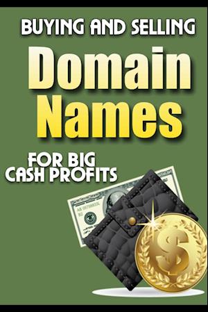 Buying and Selling Domain Names -  for Big Cash Profits