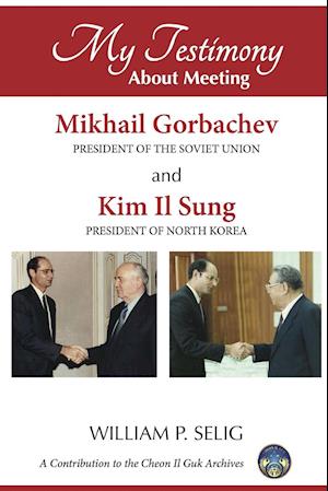 My Testimony about Meeting Mikhail Gorbachev and Kim Il Sung