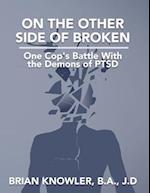 On the Other Side of Broken - One Cop's Battle With the Demons of Post-traumatic Stress Disorder