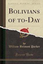 Bolivians of To-Day (Classic Reprint)