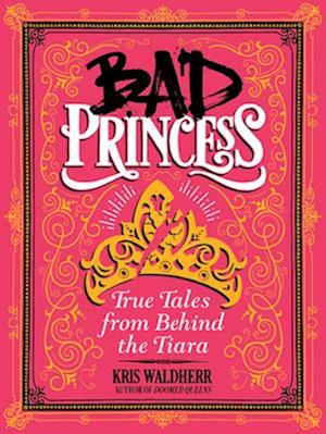 Bad Princess: True Tales from Behind the Tiara