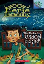The End of Orson Eerie? Branches Book (Eerie Elementary #10), Volume 10