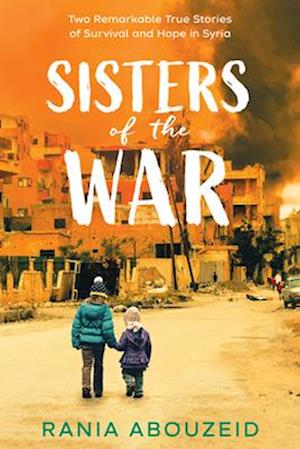 Sisters of the War: Two Remarkable True Stories of Survival and Hope in Syria (Scholastic Focus)