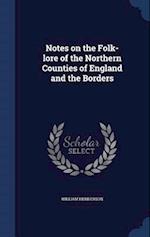 Notes on the Folk-Lore of the Northern Counties of England and the Borders