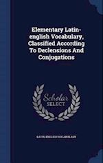 Elementary Latin-English Vocabulary, Classified According to Declensions and Conjugations