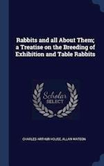 Rabbits and All about Them; A Treatise on the Breeding of Exhibition and Table Rabbits