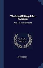 The Life Of King John Sobieski: John The Third Of Poland 