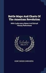 Battle Maps And Charts Of The American Revolution: With Explanatory Notes And School History References 