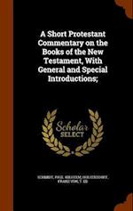 A Short Protestant Commentary on the Books of the New Testament, with General and Special Introductions;