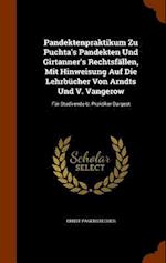 Pandektenpraktikum Zu Puchta's Pandekten Und Girtanner's Rechtsfällen, Mit Hinweisung Auf Die Lehrbücher Von Arndts Und V. Vangerow: Für Studirende U.