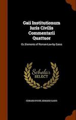 Gaii Institutionum Iuris Civilis Commentarii Quattuor: Or, Elements of Roman Law by Gaius 