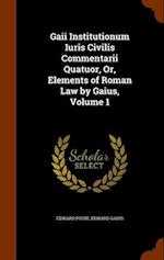 Gaii Institutionum Iuris Civilis Commentarii Quatuor, Or, Elements of Roman Law by Gaius, Volume 1