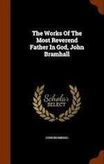 The Works of the Most Reverend Father in God, John Bramhall