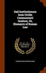 Gaii Institutionum Iuris Civilis Commentarii Quatuor, Or, Elements of Roman Law