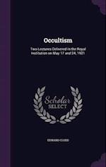 Occultism: Two Lectures Delivered in the Royal Institution on May 17 and 24, 1921 