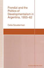 Frondizi and the Politics of Developmentalism in Argentina, 1955-62