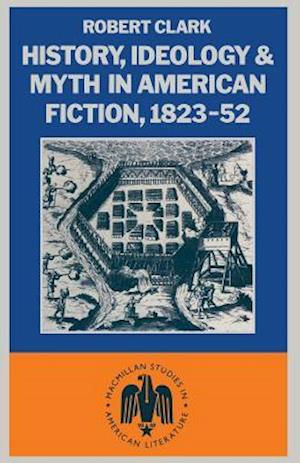 History, Ideology and Myth in American Fiction, 1823–52