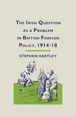 The Irish Question as a Problem in British Foreign Policy, 1914–18