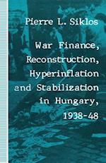 War Finance, Reconstruction, Hyperinflation and Stabilization in Hungary, 1938–48