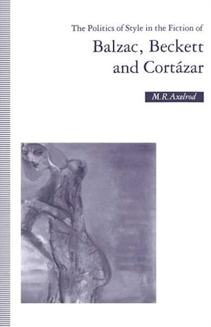 Politics of Style in the Fiction of Balzac, Beckett and Cortazar