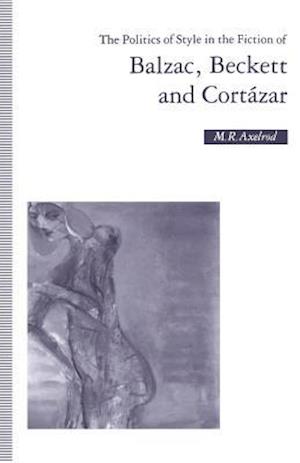 The Politics of Style in the Fiction of Balzac, Beckett and Cortázar