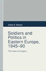 Soldiers and Politics in Eastern Europe, 1945-90