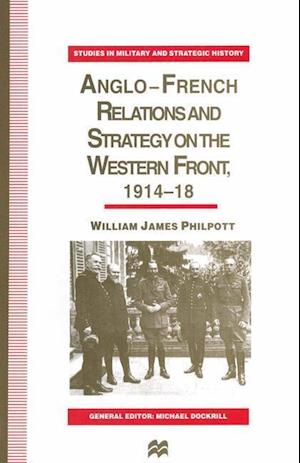Anglo-French Relations and Strategy on the Western Front, 1914–18