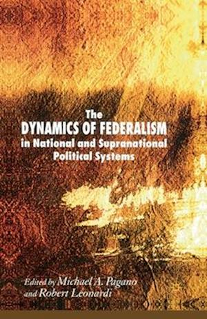 The Dynamics of Federalism in National and Supranational Political Systems