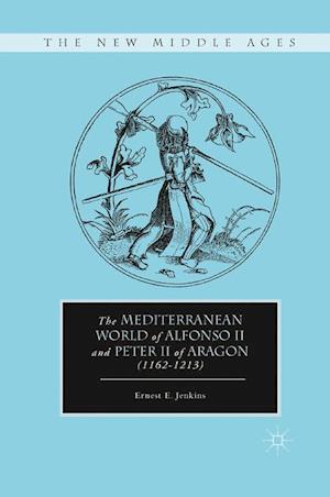 The Mediterranean World of Alfonso II and Peter II of Aragon (1162–1213)