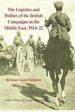 The Logistics and Politics of the British Campaigns in the Middle East, 1914-22