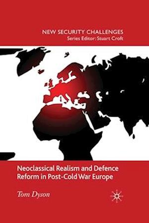 Neoclassical Realism and Defence Reform in Post-Cold War Europe