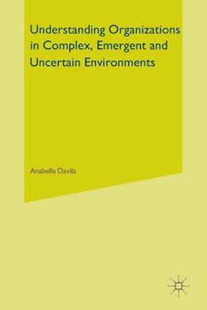 Understanding Organizations in Complex, Emergent and Uncertain Environments