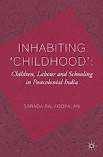 Inhabiting 'Childhood': Children, Labour and Schooling in Postcolonial India