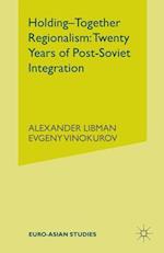 Holding-Together Regionalism: Twenty Years of Post-Soviet Integration