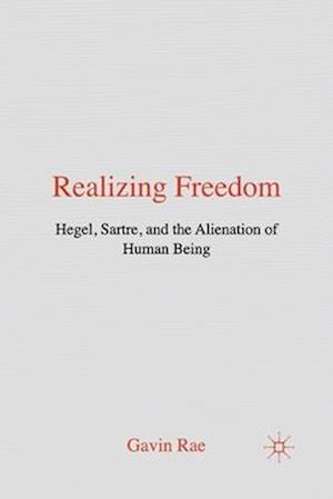 Realizing Freedom: Hegel, Sartre and the Alienation of Human Being