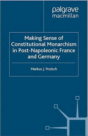 Making Sense of Constitutional Monarchism in Post-Napoleonic France and Germany