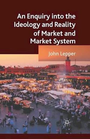 An Enquiry into the Ideology and Reality of Market and Market System