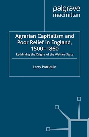 Agrarian Capitalism and Poor Relief in England, 1500-1860