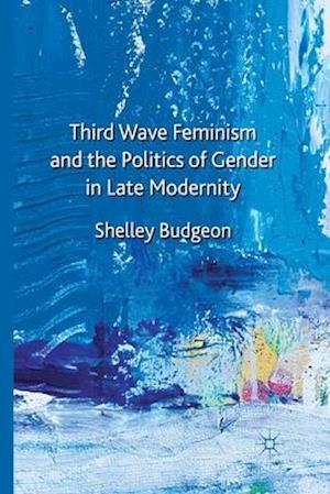 Third-Wave Feminism and the Politics of Gender in Late Modernity