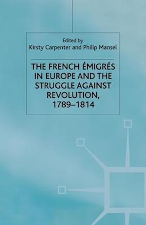 The French Emigres in Europe and the Struggle against Revolution, 1789-1814
